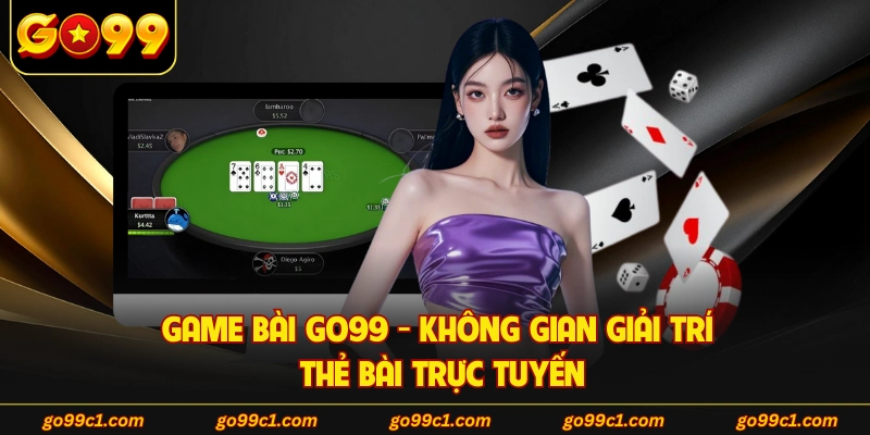 Game Bài GO99 - Không Gian Giải Trí Thẻ Bài Trực Tuyến