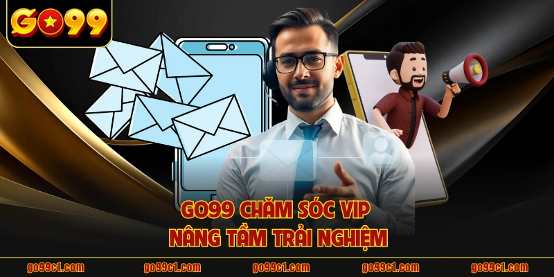 GO99 chăm sóc VIP nâng tầm trải nghiệm