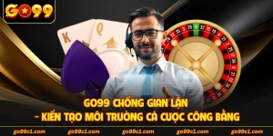 GO99 Chống Gian Lận - Kiến Tạo Môi Trường Cá Cược Công Bằng