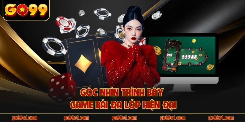 Góc nhìn trình bày game bài đa lớp hiện đại