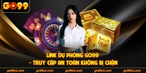 Link Dự Phòng GO99 - Truy Cập An Toàn Không Bị Chặn