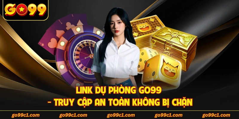 Link Dự Phòng GO99 - Truy Cập An Toàn Không Bị Chặn