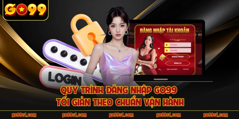 Quy trình đăng nhập GO99 tối giản theo chuẩn vận hành