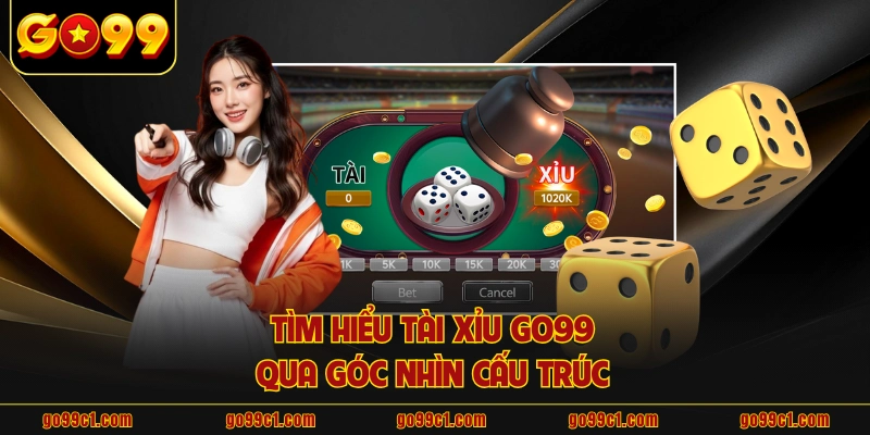 Tìm hiểu tài xỉu GO99 qua góc nhìn cấu trúc